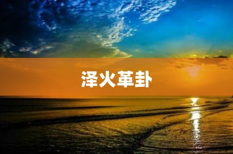 泽火革变水火既济卦_六爻泽火革变水火既济感情_革卦变水火既济